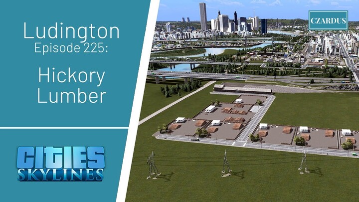 Ludington, a Cities Skylines Let's Play: EP225 - Hickory Lumber