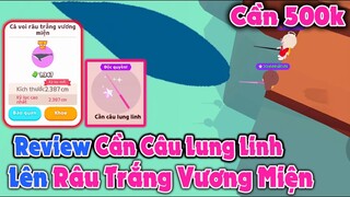 Play Together | Review Cần Câu "LUNG LINH" Đắt Nhất Game 500k | Lên Cá Voi Râu Trắng Vương Miện