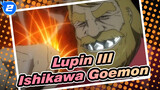 [Lupin III / Ishikawa Goemon] Apa itu Pendekar Pedang? Jika Kau Mau, Semua Bisa Dipotong_2
