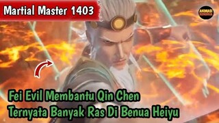 Martial Master 1403 ‼️Fei Evil Membantu Qin Chen🔥Ternyata Banyak Ras Di Benua Heiyu