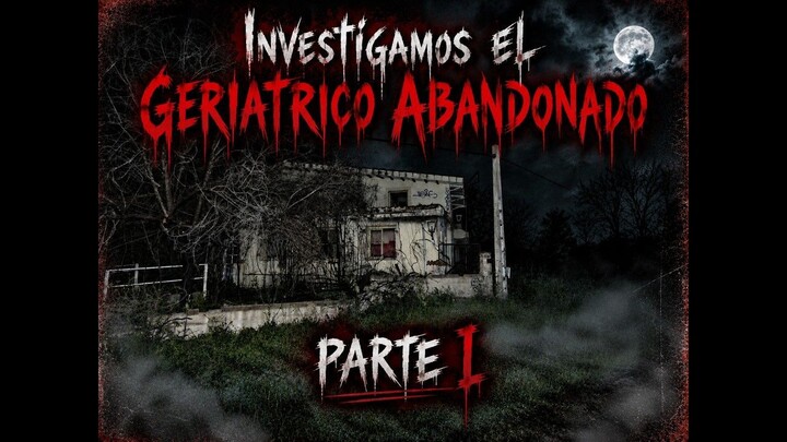 INVESTIGAMOS UN GERIÁTRICO ABANDONADO DE NOCHE | PARTE 1