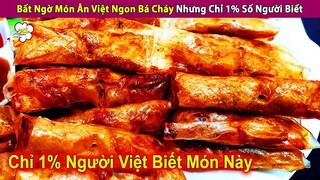 Bất Ngờ Món Ăn Việt Ngon Bá Cháy Nhưng Chỉ 1% Số Người Biết Cách Ăn | Review Con Người Và Cuộc Sống