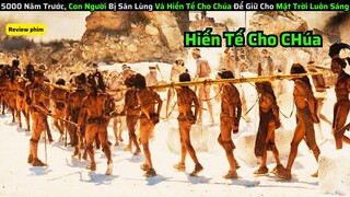 5000 Năm Trước, Con Người Bị Săn Lùng Và Hiến Tế Cho Thần Để Giữ Cho Mặt Trời Luôn Sáng| review phim