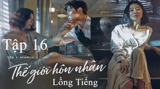 Thế Giới Hôn Nhân - Tập 16 | Lồng Tiếng