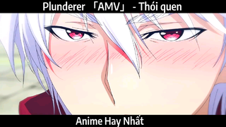 Plunderer 「AMV」 - Thói quen | Hay Nhất