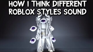 How I Think Different Roblox Styles Sound: