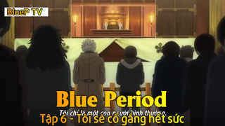 Blue Period Tập 6 - Tôi sẽ cố gắng hết sức
