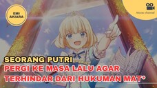 SEORANG PUTRI PERGI KE MASA LALU, AGAR TERHINDAR DARI HUKUMAN MAT*