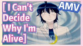 [ I Can't Decide Why I'm Alive] AMV