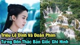Triệu Lệ Dĩnh Và Đoàn Phim Hoa Thiên Cốt Từng Đến Thác Bản Giốc Ở Việt Nam Để Ghi Hình