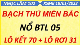 SOI CẦU LÔ XSMB NGÀY 18/01/2022, SOI CẦU XSMB, CẦU LÔ BẠC NHỚ, CAO THỦ CHỐT SỐ, NGỌC LÂM 102