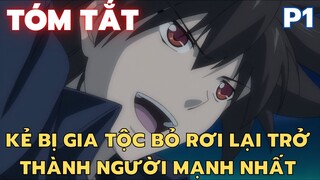 " Kẻ bị gia tộc bỏ rơi lại trở thành người mạnh nhất " || Phần 1 || Tóm Tắt Anime Hay || Flick Anime