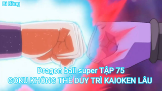 Dragon ball super TẬP 75-GOKU KHÔNG THỂ DUY TRÌ KAIOKEN LÂU