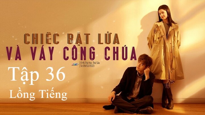 Chiếc Bật Lửa Và Váy Công Chúa - Tập 36 | Lồng Tiếng