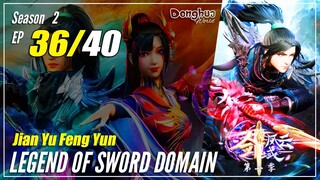 【Jian Yu Feng Yun】 S2 Ep. 36 (76) "Harta Dewa Sejati" - The Legend Of Sword Domain | MultiSub - 1080