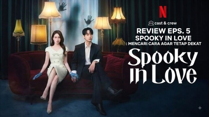 Gang uk mencari cara untuk tetap dekat dengan yeori | Review Eps. 5 SPOOKY IN LOVE