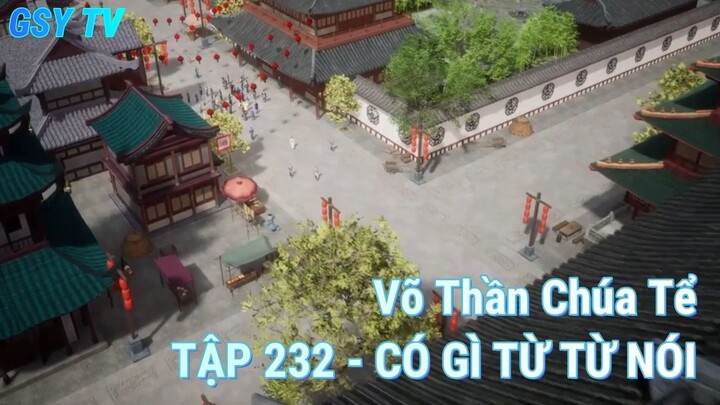 Võ Thần Chúa TểTẬP 232 - CÓ GÌ TỪ TỪ NÓI