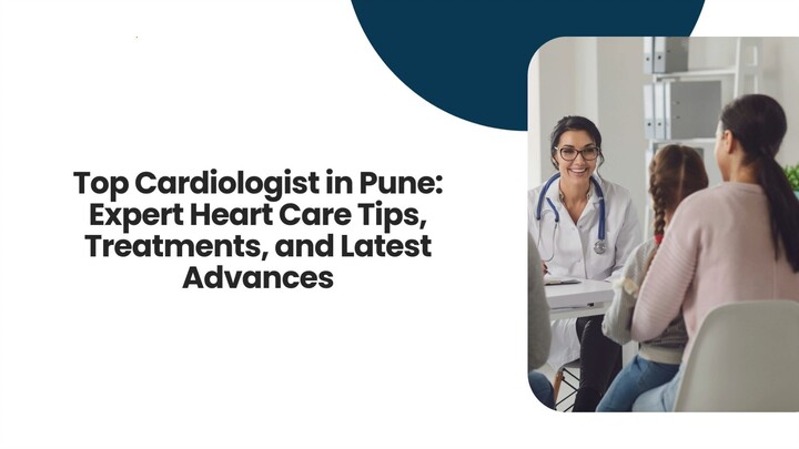Top Cardiologist in Pune: Expert Heart Care Tips, Treatments, and Latest Advances