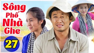 Sông Phố Nhà Ghe - Tập 27 | Phim Việt Nam Hay Nhất 2022 | Phim Tình Cảm VN Mới Nhất