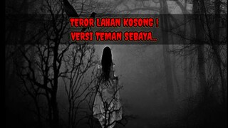 TEROR LAHAN KOSONG ! Versi Teman Sebaya... Cerita ini adalah cerita lanjutan dari cerita sebelumnya