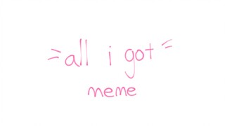 [meme animation]all I got meme[first submission]