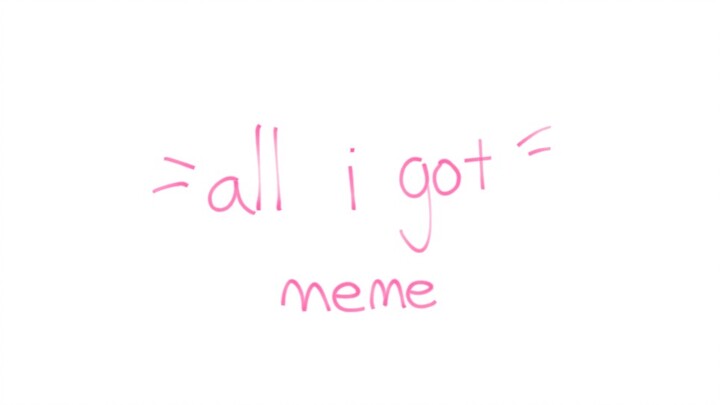 [meme animation]all I got meme[first submission]