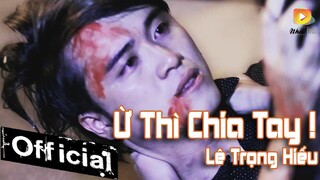 Ừ Thì Chia Tay - Lê Trọng Hiếu [MV Official]