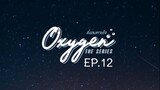 Oxygen the Series EP.12