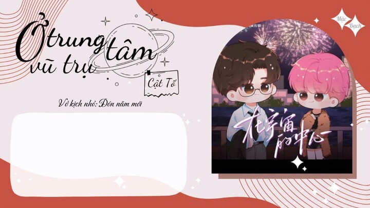 [Vietsub] Kịch nói "Ở trung tâm vũ trụ" - Cật Tố || Vở kịch nhỏ: Đón năm mới