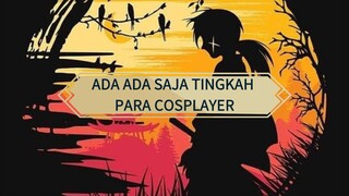 ADA ADA SAJA TINGKAH PARA COSPLAYER