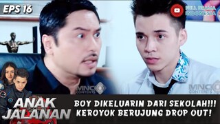 BOY DIKELUARIN DARI SEKOLAH!!! KEROYOK BERUJUNG DROP OUT! - ANAK JALANAN EPS 16