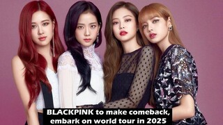 BLACKPINK to make comeback, embark on world tour in 2025