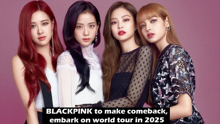 BLACKPINK to make comeback, embark on world tour in 2025