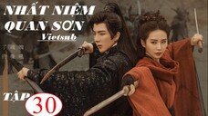 Nhất Niệm Quan Sơn - Tập 30 | Vietsub - Lưu Thi Thi, Lưu Vũ Ninh