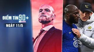 Điểm tin 90+ ngày 11/5 | Ten Hag ra chỉ lệnh đầu tiên ở MU; HlV Tuchel ra ‘tối hậu thư’ cho Lukaku