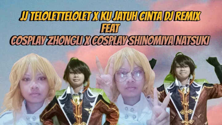 JJ TeloletTelolet x Ku Jatuh Cinta DJ Remix feat Cosplay Zhongli x Cosplay Shinomiya Natsuki