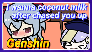 I wanna coconut milk after chased you up