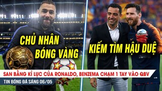 TIN SÁNG 6/5| San bằng kỷ lục của CR7, Benzema chạm tay QBV; Xavi mỏi mắt tìm Messi mới gánh Barca