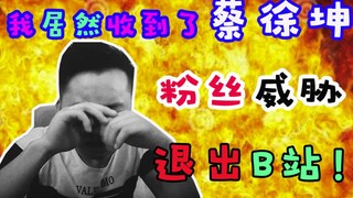 我居然收到了蔡徐坤粉丝的威胁！退出B站！