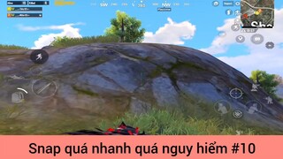 Snap quá nhanh quá nguy hiểm p10