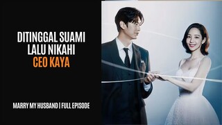 MARRY MY HUSBAND | EPISODE 1-16 | DITINGGALKAN SUAMI LALU NIKAH DENGAN CEO KAYA