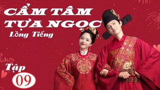 Cẩm Tâm Tựa Ngọc - Tập 09 | Lồng Tiếng - Đàm Tùng Vận, Chung Hán Lương