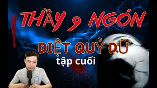 TRUYỆN MA : [TẬP CUỐI] THẦY 9 NGÓN DIỆT QUỶ DỮ | MC ĐÌNH SOẠN
