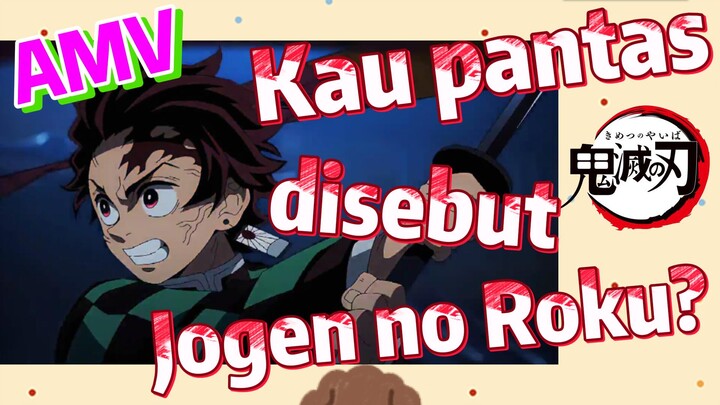 [Demon Slayer] AMV | Kau pantas disebut Jogen no Roku?