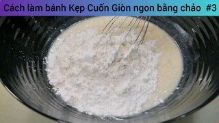 Cách làm bánh Kẹp Cuốn Giòn ngon bằng chảo  #3