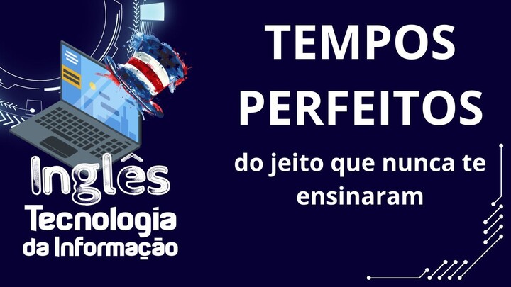 Tempos Perfeitos em Inglês - como nunca te ensinaram na escola.