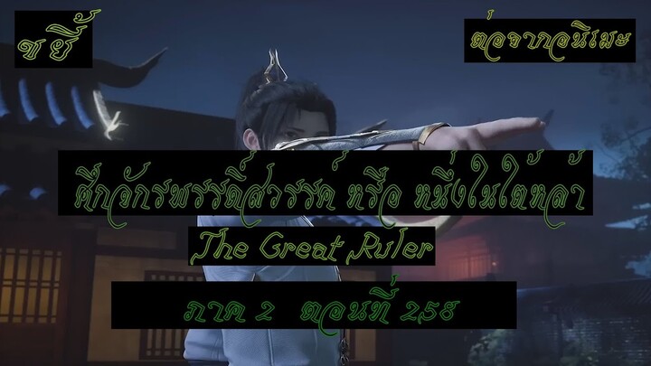 ขยี้ ศึกจักรพรรดิ์สวรรค์ หรือ หนึ่งในใต้หล้า ตอนที่258 The Great Ruler ต่อจากอนิเมะตอนที่52