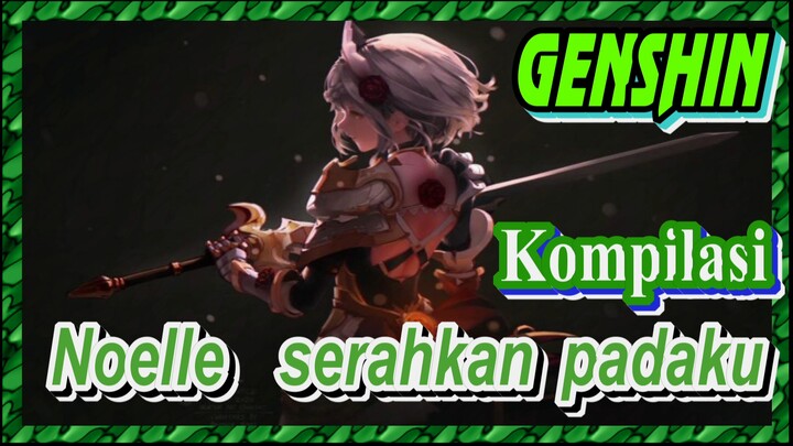 [Genshin, Kompilasi] Noelle: serahkan padaku