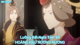 Lưỡng Bất Nghi TẬP 45-HOÀNG HẬU NƯƠNG NƯƠNG