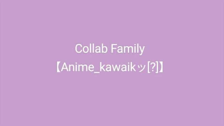 Collab family 【Anime_kawaikッ[?]】 . Ada yang mau join family nya? Kalo mau join bilang aja 😄😄